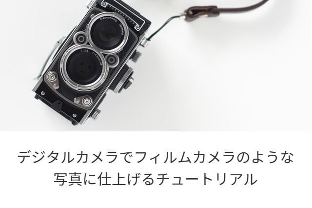 デジタルカメラでフィルムカメラのような写真に仕上げる